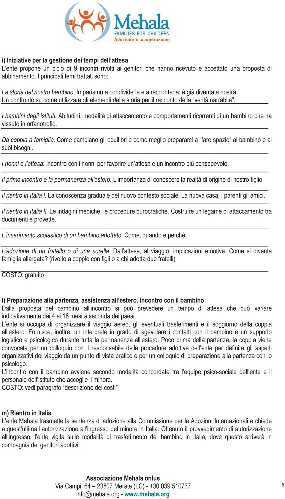 Un confronto su come utilizzare gli elementi della storia per il racconto della verità narrabile. I bambini degli istituti.