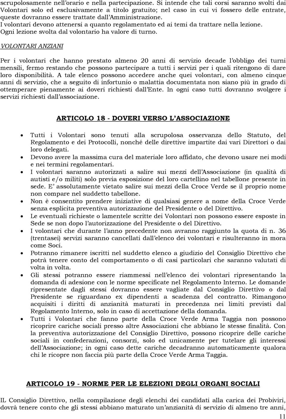 I volontari devono attenersi a quanto regolamentato ed ai temi da trattare nella lezione. Ogni lezione svolta dal volontario ha valore di turno.