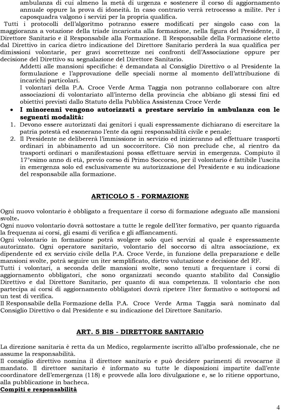 Tutti i protocolli dell algoritmo potranno essere modificati per singolo caso con la maggioranza a votazione della triade incaricata alla formazione, nella figura del Presidente, il Direttore