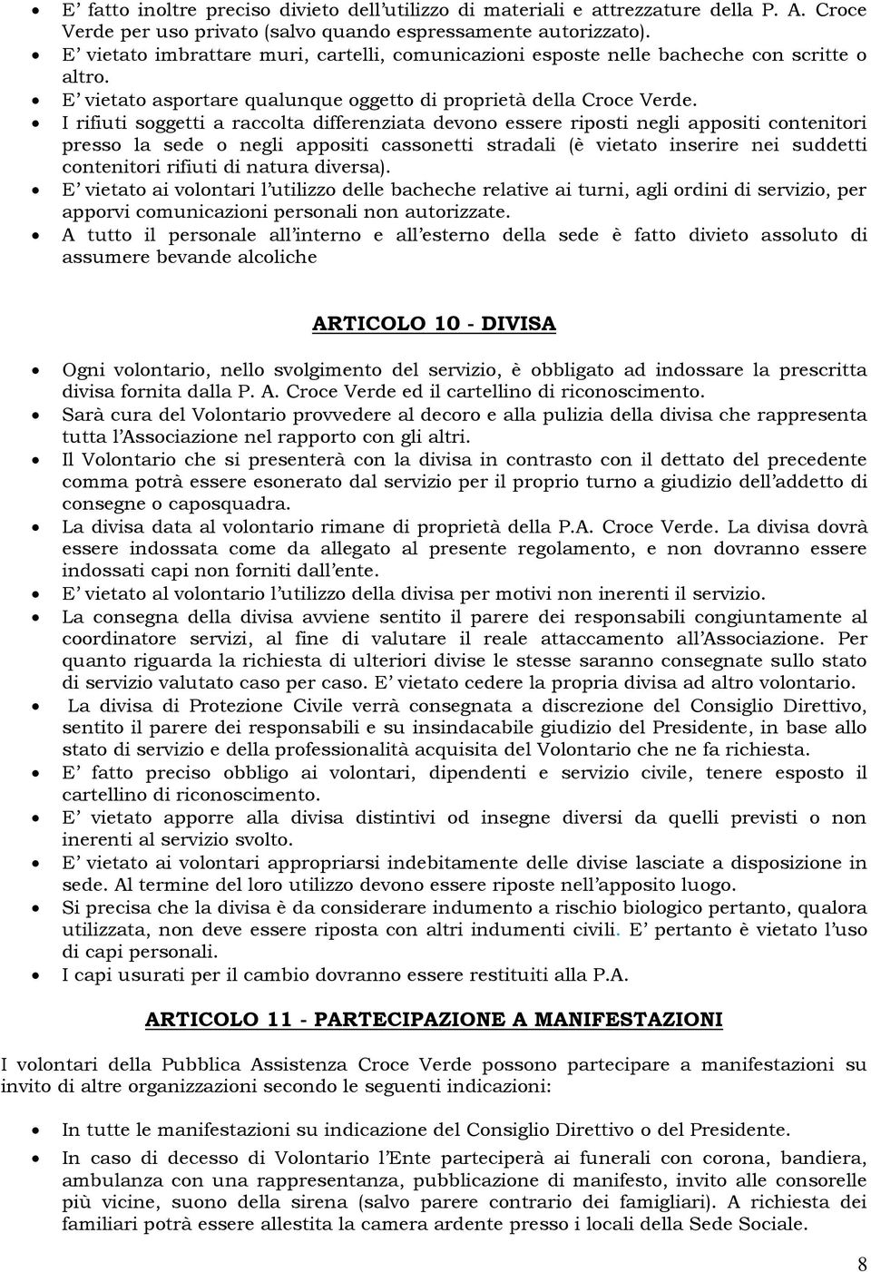 I rifiuti soggetti a raccolta differenziata devono essere riposti negli appositi contenitori presso la sede o negli appositi cassonetti stradali (è vietato inserire nei suddetti contenitori rifiuti