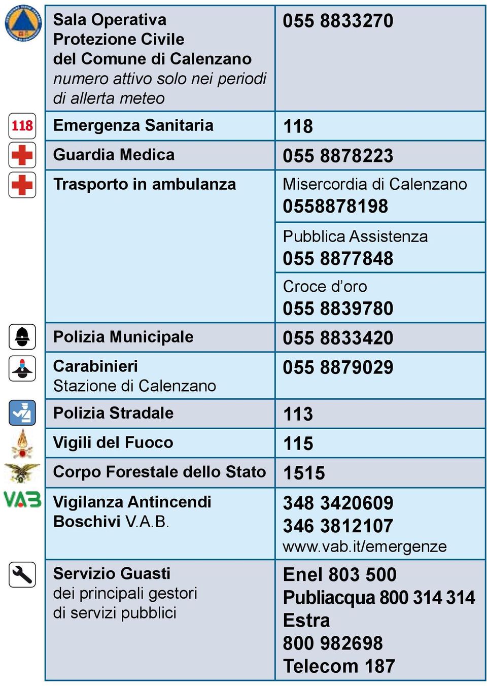 Carabinieri 055 8879029 Stazione di Calenzano Polizia Stradale 113 Vigili del Fuoco 115 Corpo Forestale dello Stato 1515 Vigilanza Antincendi 348 3420609