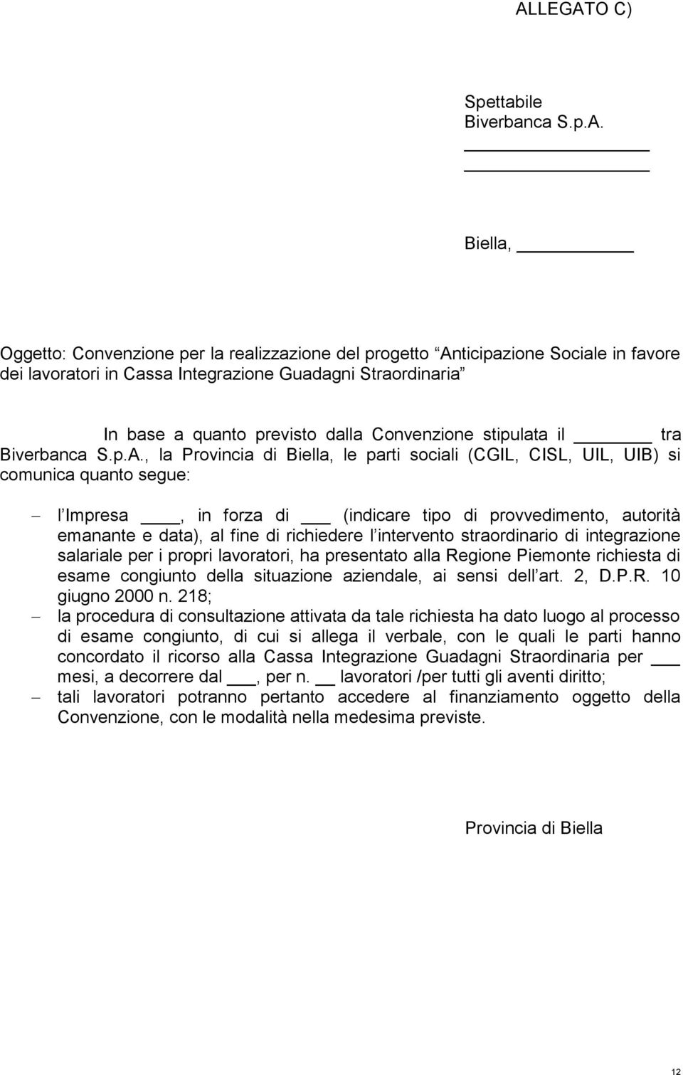 , la Provincia di Biella, le parti sociali (CGIL, CISL, UIL, UIB) si comunica quanto segue: l Impresa, in forza di (indicare tipo di provvedimento, autorità emanante e data), al fine di richiedere l