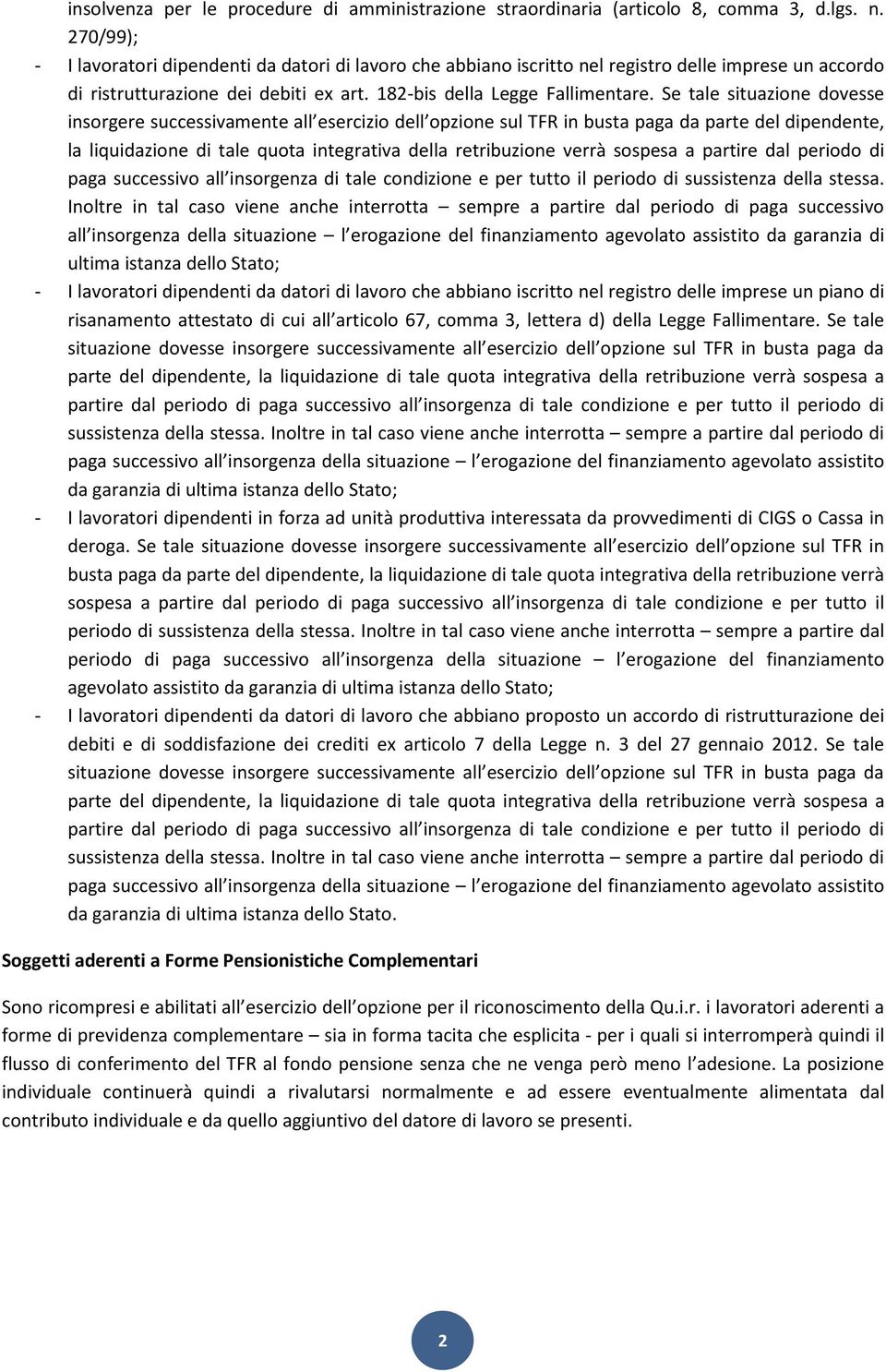 Se tale situazione dovesse insorgere successivamente all esercizio dell opzione sul TFR in busta paga da parte del dipendente, la liquidazione di tale quota integrativa della retribuzione verrà