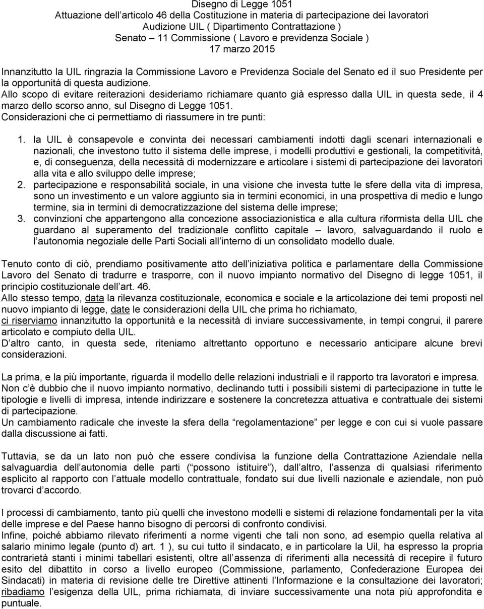 Allo scopo di evitare reiterazioni desideriamo richiamare quanto già espresso dalla UIL in questa sede, il 4 marzo dello scorso anno, sul Disegno di Legge 1051.