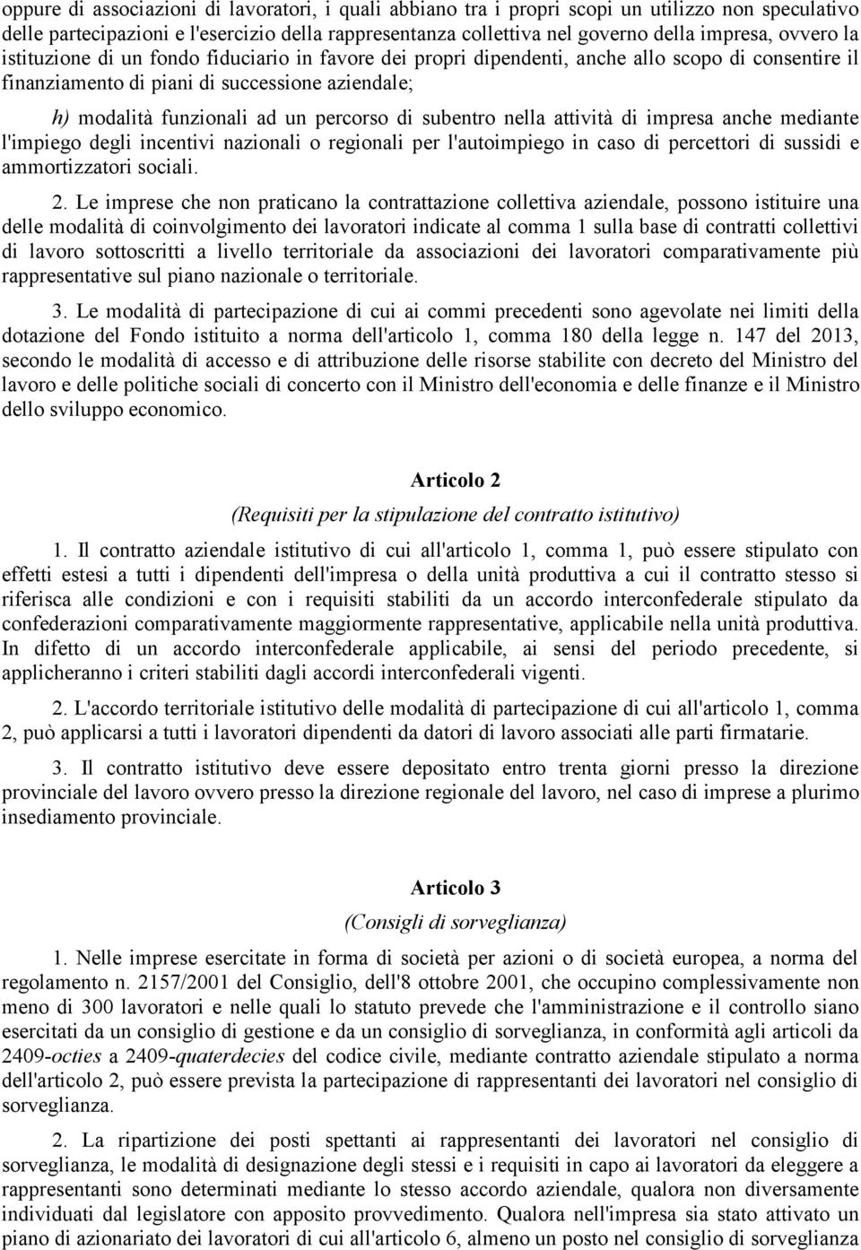 di subentro nella attività di impresa anche mediante l'impiego degli incentivi nazionali o regionali per l'autoimpiego in caso di percettori di sussidi e ammortizzatori sociali. 2.