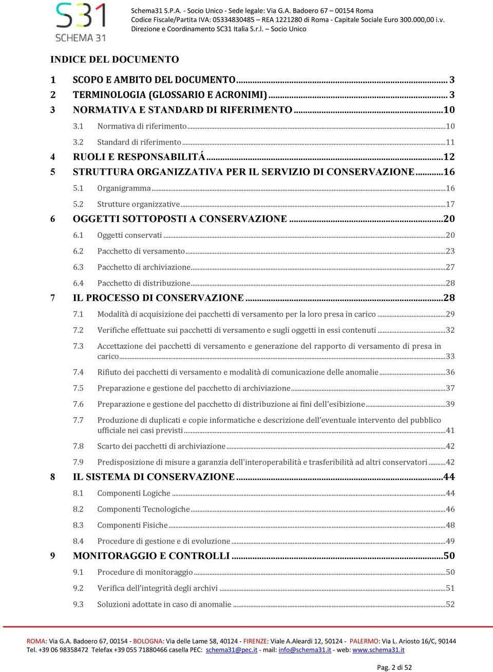 .. 20 6.1 Oggetti conservati... 20 6.2 Pacchetto di versamento... 23 6.3 Pacchetto di archiviazione... 27 6.4 Pacchetto di distribuzione... 28 7 