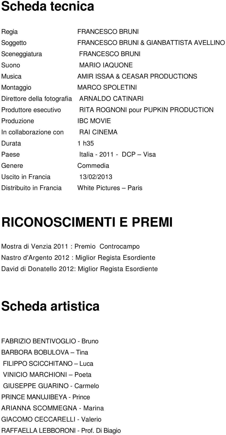 DCP Visa Genere Commedia Uscito in Francia 13/02/2013 Distribuito in Francia White Pictures Paris RICONOSCIMENTI E PREMI Mostra di Venzia 2011 : Premio Controcampo Nastro d'argento 2012 : Miglior