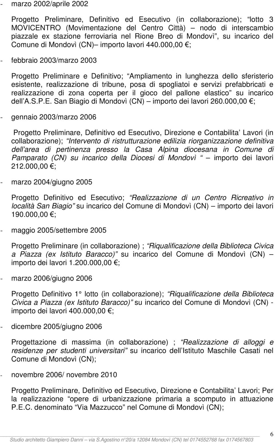 000,00 ; - febbraio 2003/marzo 2003 Progetto Preliminare e Definitivo; Ampliamento in lunghezza dello sferisterio esistente, realizzazione di tribune, posa di spogliatoi e servizi prefabbricati e