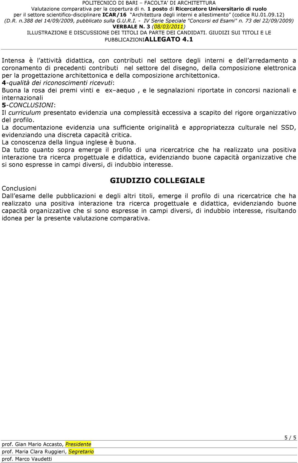 4-qualità dei riconoscimenti ricevuti: Buona la rosa dei premi vinti e ex aequo, e le segnalazioni riportate in concorsi nazionali e internazionali 5-CONCLUSIONI: Il curriculum presentato evidenzia