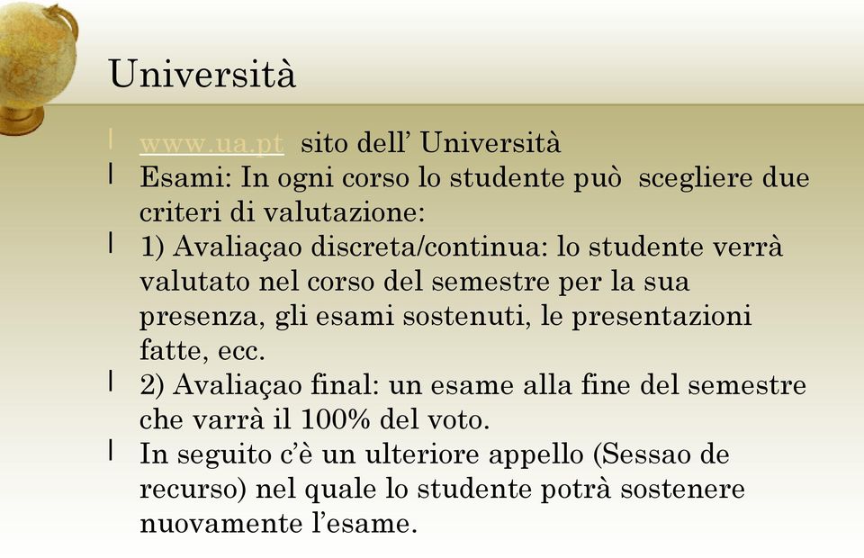 discreta/continua: o studente verrà vautato ne corso de semestre per a sua presenza, gi esami sostenuti, e