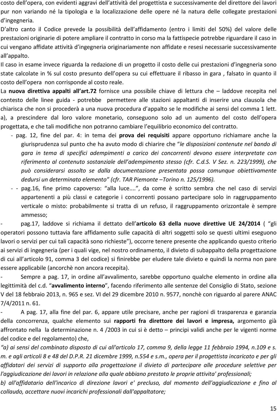 D altro canto il Codice prevede la possibilità dell affidamento (entro i limiti del 50%) del valore delle prestazioni originarie di potere ampliare il contratto in corso ma la fattispecie potrebbe