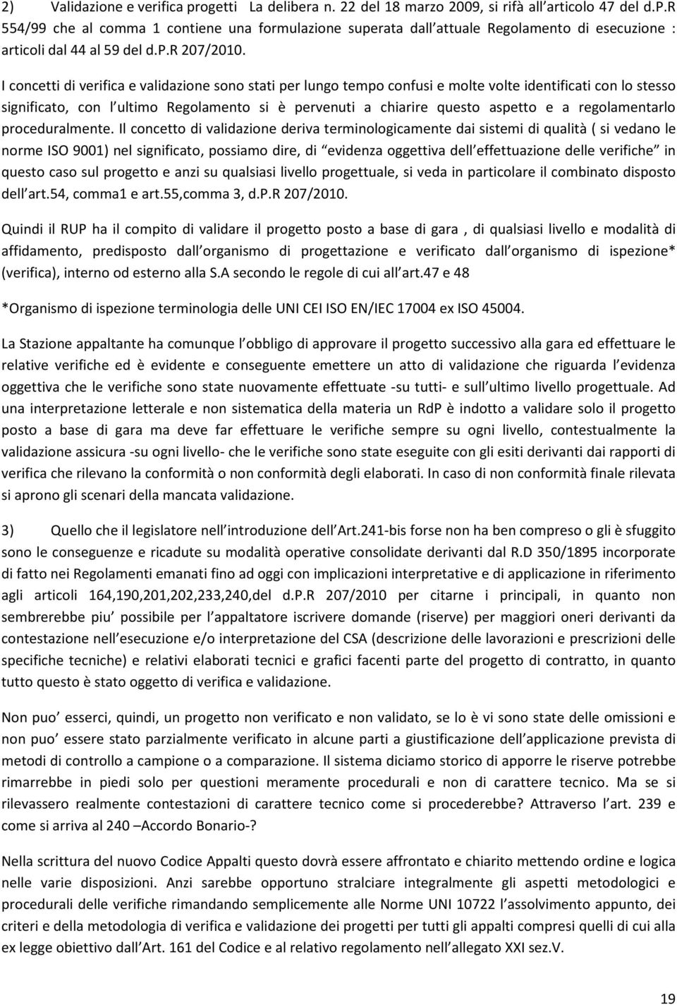 I concetti di verifica e validazione sono stati per lungo tempo confusi e molte volte identificati con lo stesso significato, con l ultimo Regolamento si è pervenuti a chiarire questo aspetto e a