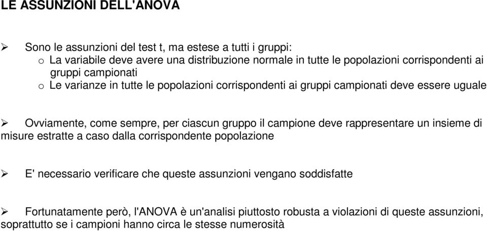 ciascun gruppo il campione deve rappresentare un insieme di misure estratte a caso dalla corrispondente popolazione E' necessario verificare che queste assunzioni