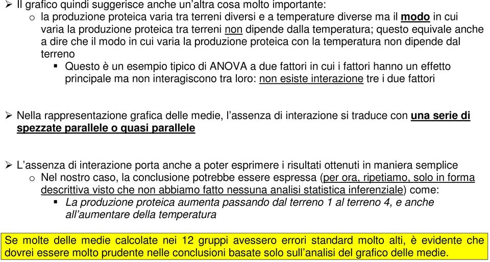 due fattori in cui i fattori hanno un effetto principale ma non interagiscono tra loro: non esiste interazione tre i due fattori Nella rappresentazione grafica delle medie, l assenza di interazione