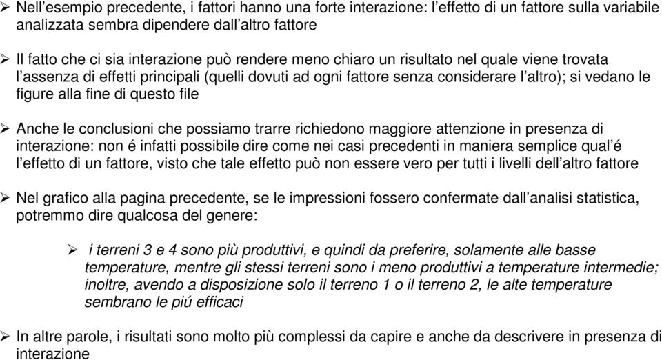 conclusioni che possiamo trarre richiedono maggiore attenzione in presenza di interazione: non é infatti possibile dire come nei casi precedenti in maniera semplice qual é l effetto di un fattore,