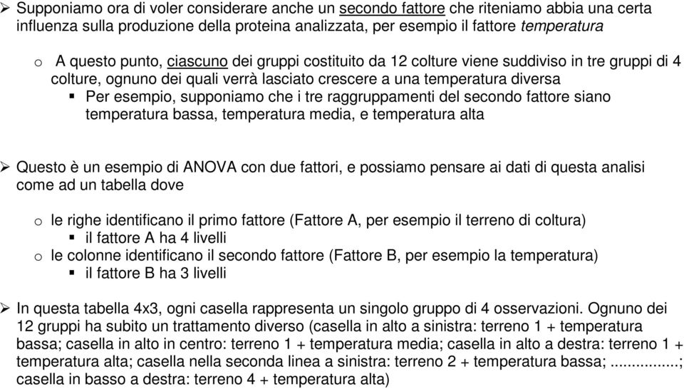 raggruppamenti del secondo fattore siano temperatura bassa, temperatura media, e temperatura alta Questo è un esempio di ANOVA con due fattori, e possiamo pensare ai dati di questa analisi come ad un