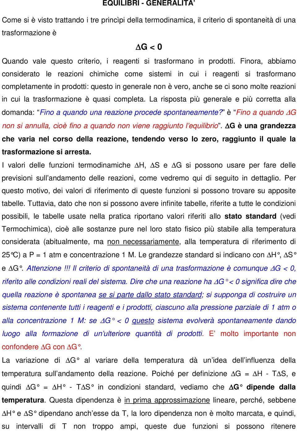 Finora, abbiamo considerato le reazioni chimiche come sistemi in cui i reagenti si trasformano completamente in prodotti: questo in generale non è vero, anche se ci sono molte reazioni in cui la