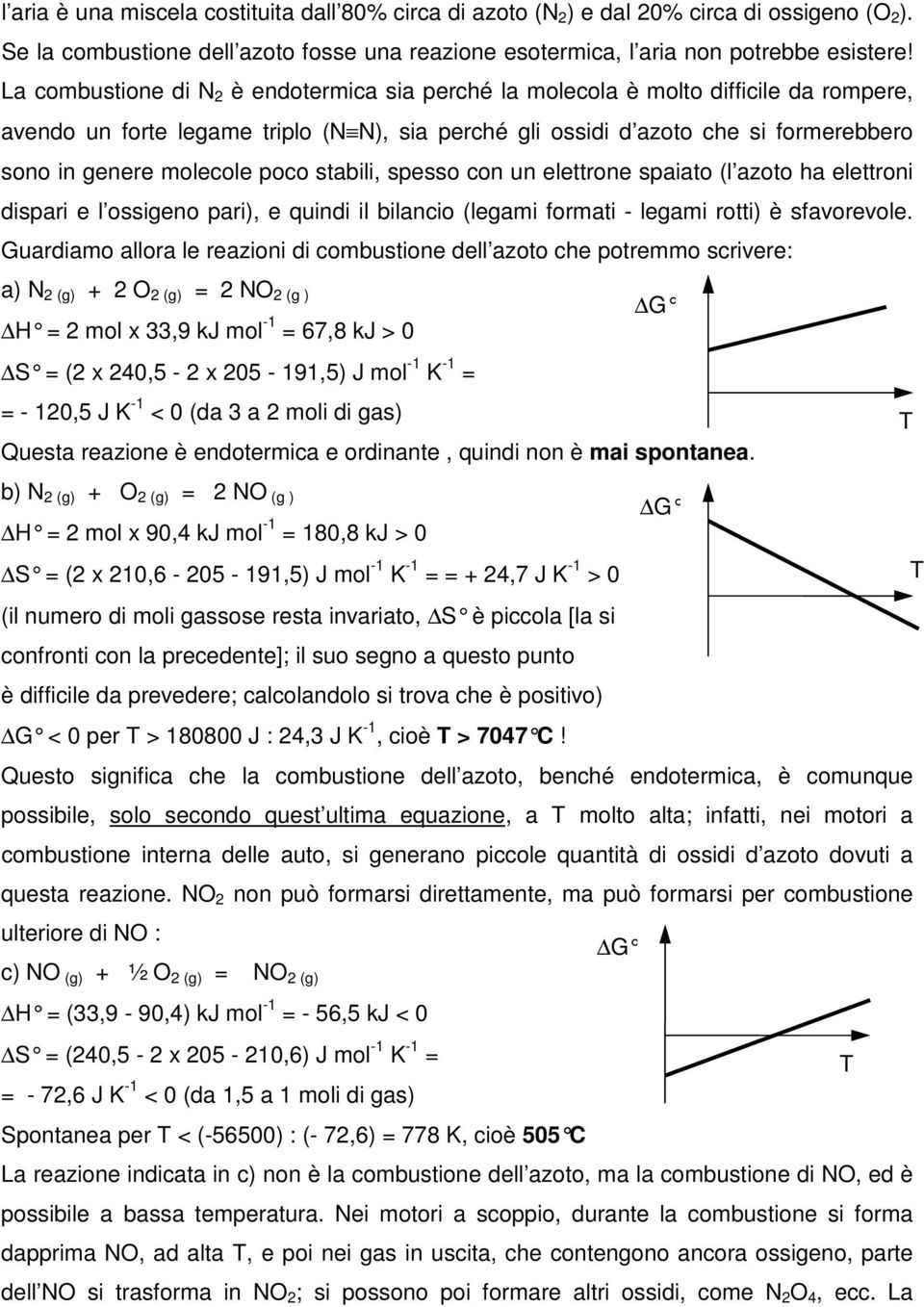 poco stabili, spesso con un elettrone spaiato (l azoto ha elettroni dispari e l ossigeno pari), e quindi il bilancio (legami formati - legami rotti) è sfavorevole.