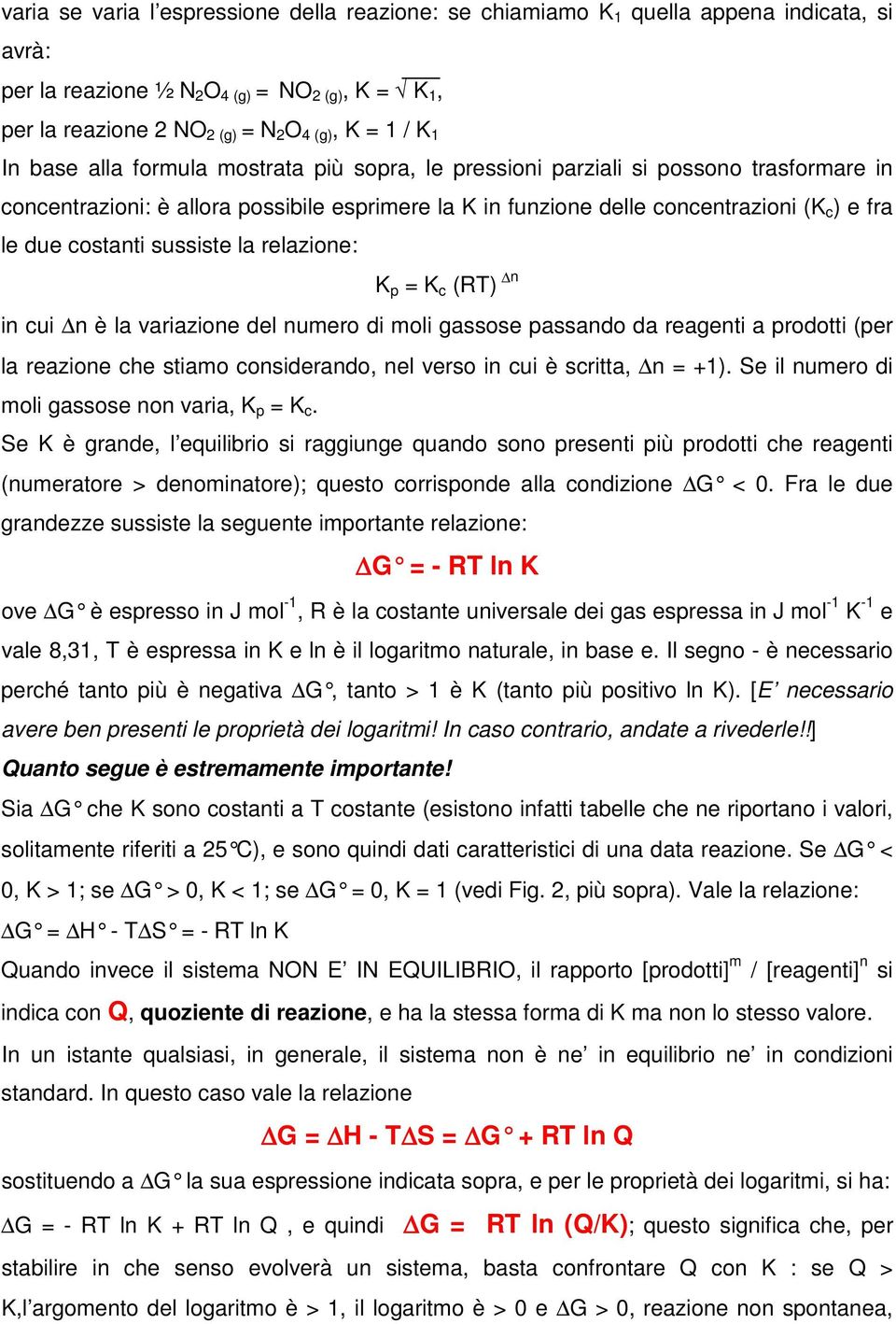 costanti sussiste la relazione: K p = K c (R) n in cui n è la variazione del numero di moli gassose passando da reagenti a prodotti (per la reazione che stiamo considerando, nel verso in cui è