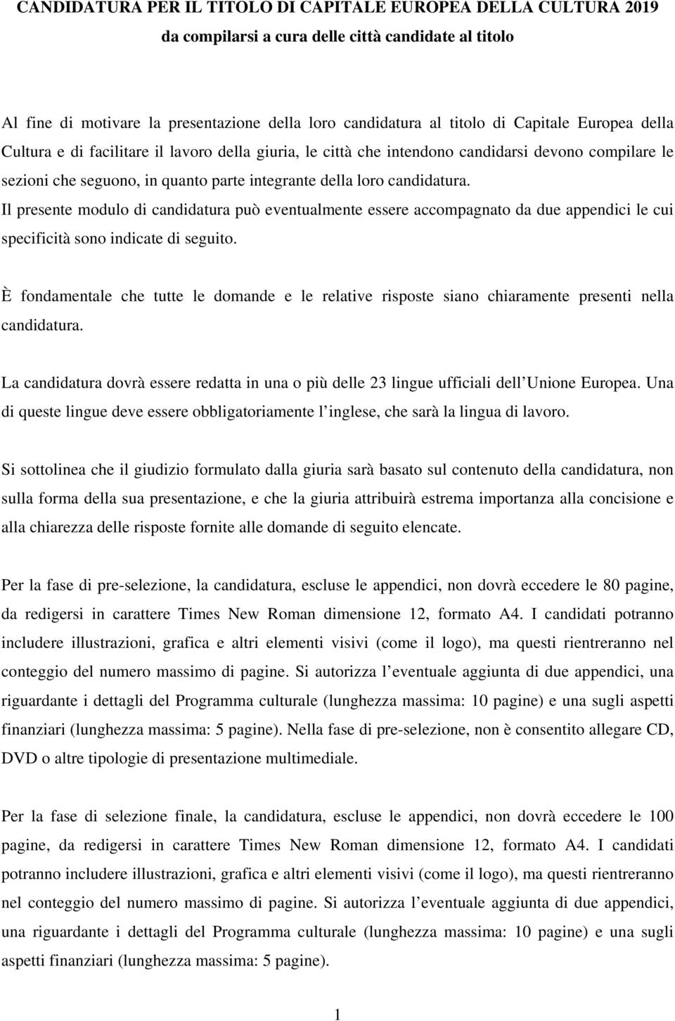 Il presente modulo di candidatura può eventualmente essere accompagnato da due appendici le cui specificità sono indicate di seguito.