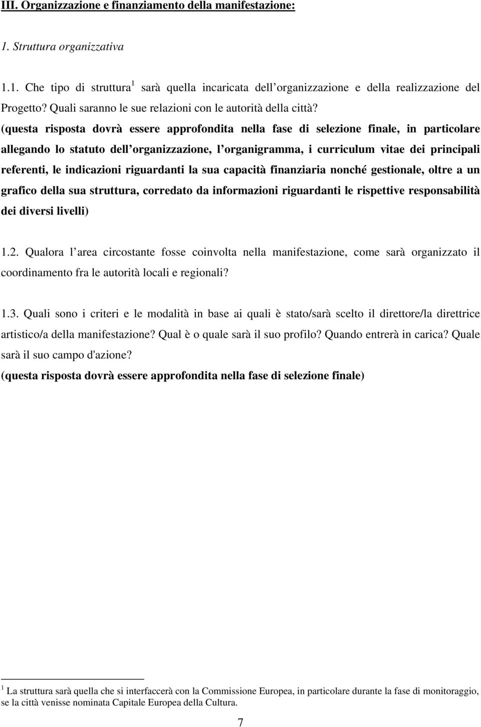 (questa risposta dovrà essere approfondita nella fase di selezione finale, in particolare allegando lo statuto dell organizzazione, l organigramma, i curriculum vitae dei principali referenti, le