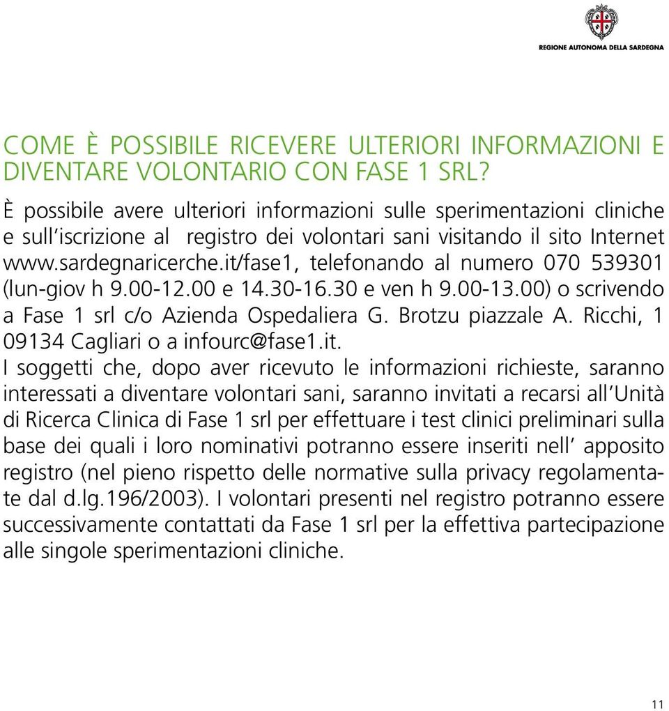 it/fase1, telefonando al numero 070 539301 (lun-giov h 9.00-12.00 e 14.30-16.30 e ven h 9.00-13.00) o scrivendo a Fase 1 srl c/o Azienda Ospedaliera G. Brotzu piazzale A.