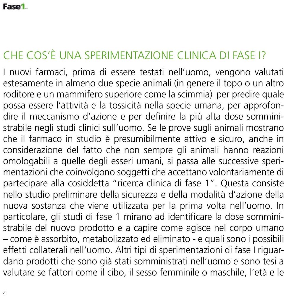 predire quale possa essere l attività e la tossicità nella specie umana, per approfondire il meccanismo d azione e per definire la più alta dose somministrabile negli studi clinici sull uomo.