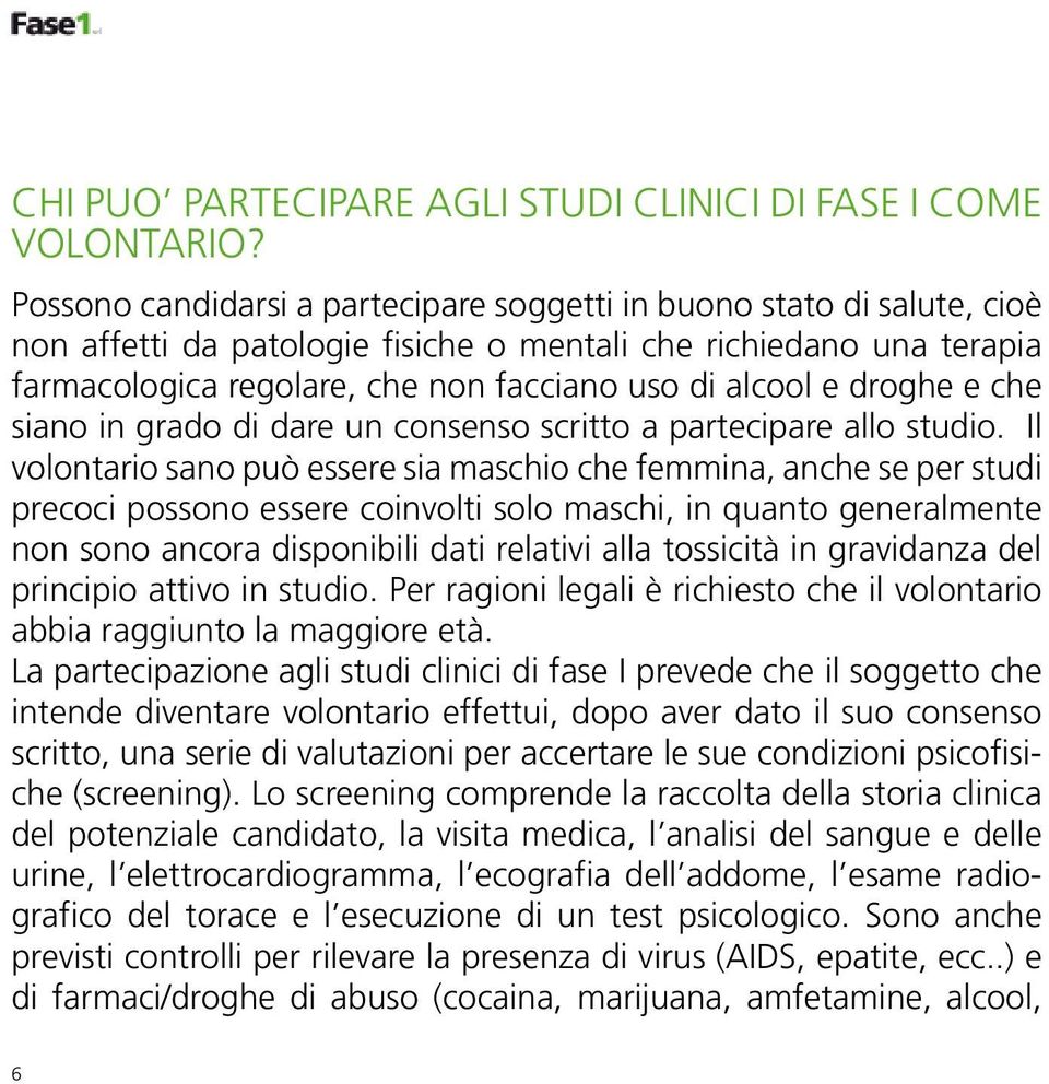 droghe e che siano in grado di dare un consenso scritto a partecipare allo studio.