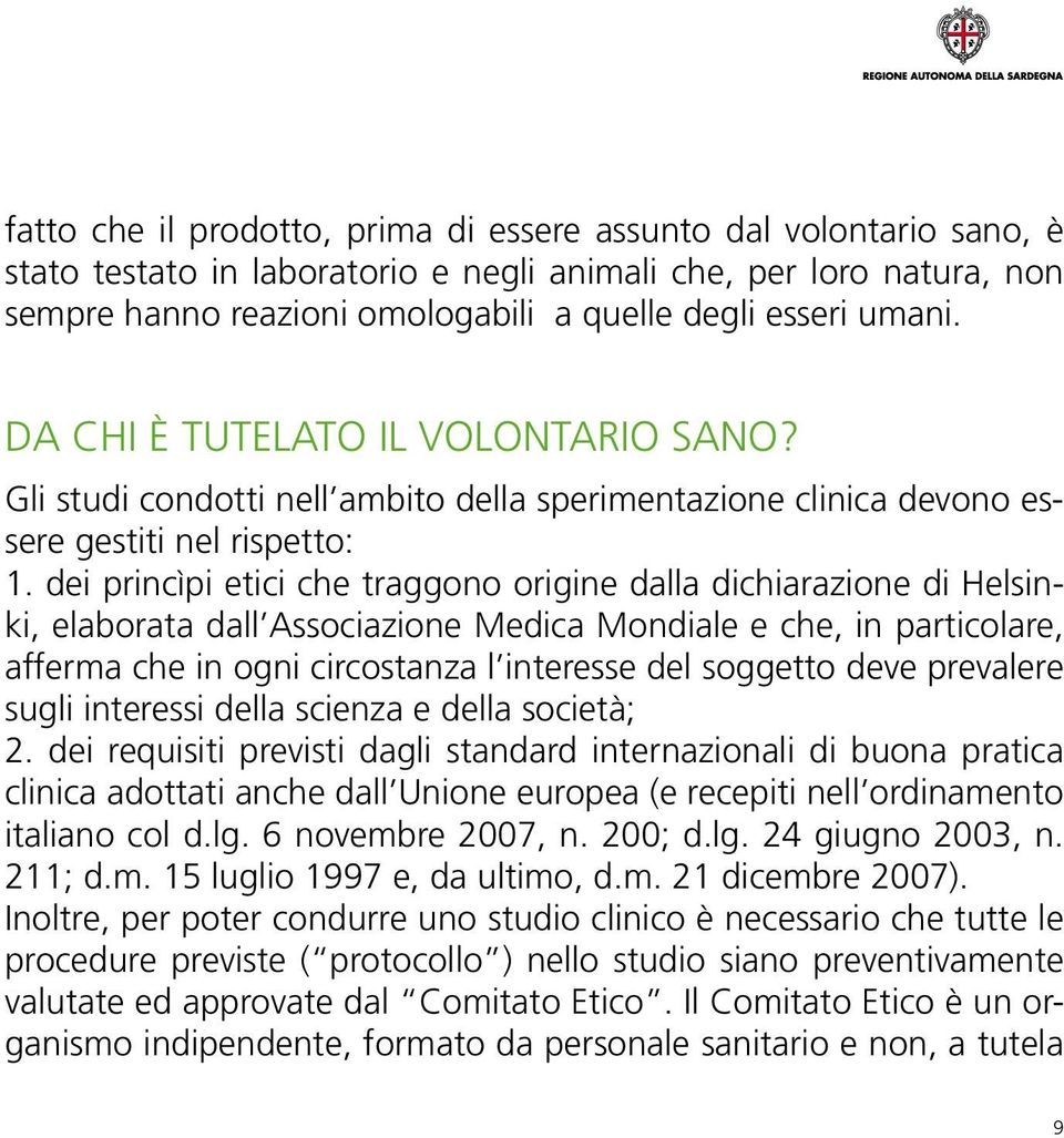 dei princìpi etici che traggono origine dalla dichiarazione di Helsinki, elaborata dall Associazione Medica Mondiale e che, in particolare, afferma che in ogni circostanza l interesse del soggetto