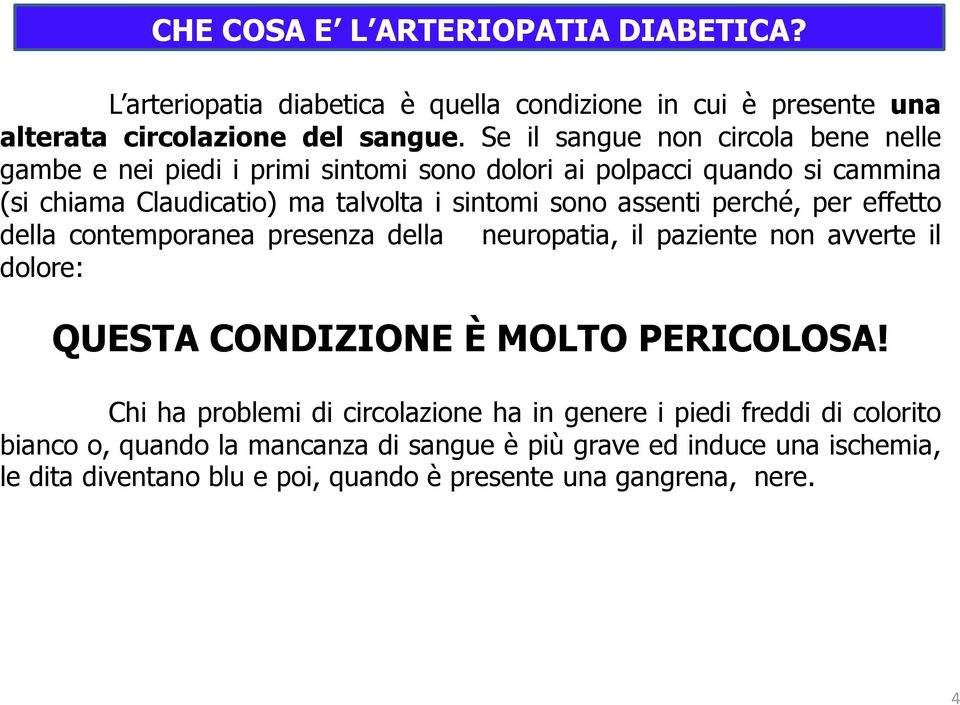 assenti perché, per effetto della contemporanea presenza della neuropatia, il paziente non avverte il dolore: QUESTA CONDIZIONE È MOLTO PERICOLOSA!