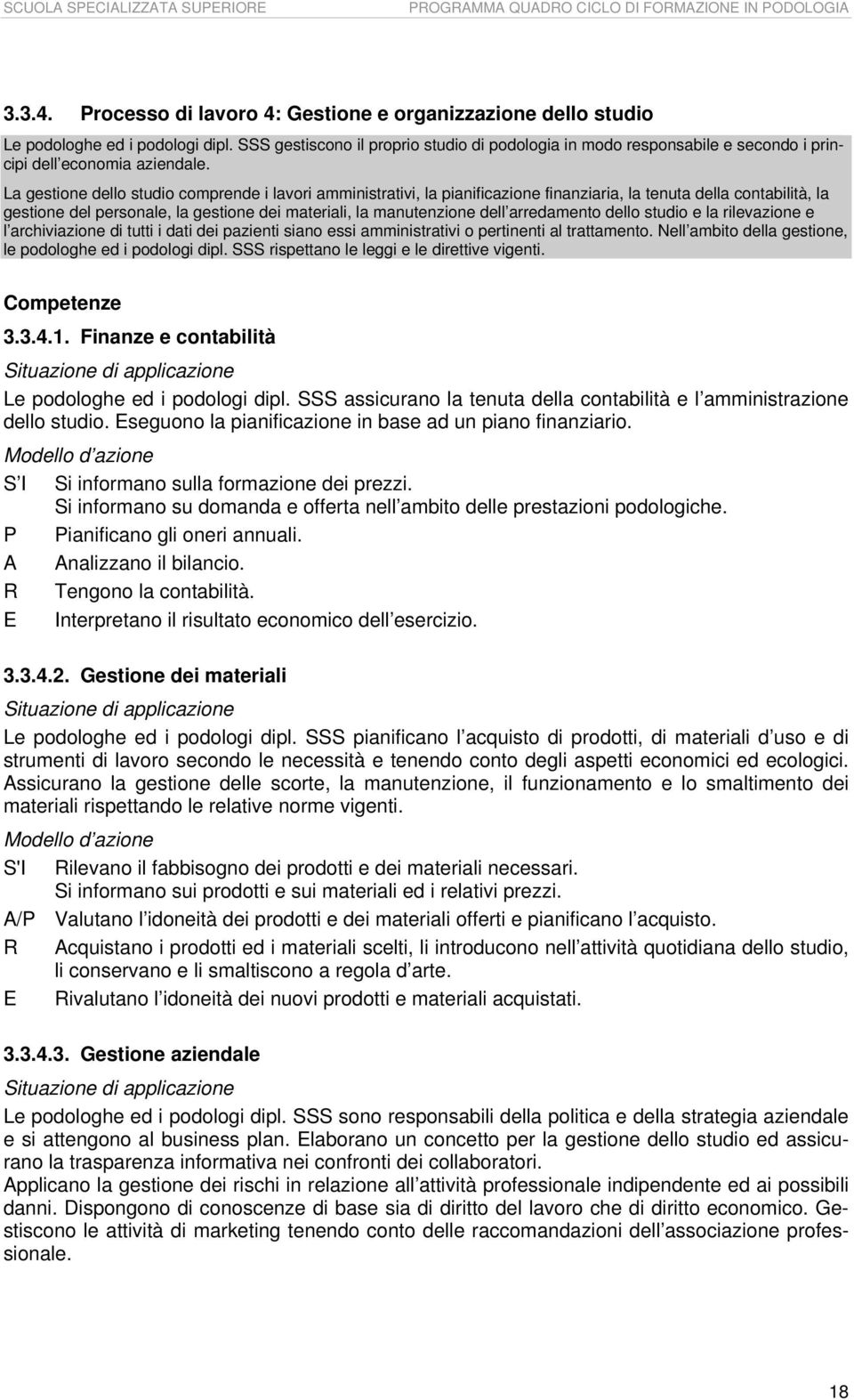 La gestione dello studio comprende i lavori amministrativi, la pianificazione finanziaria, la tenuta della contabilità, la gestione del personale, la gestione dei materiali, la manutenzione dell