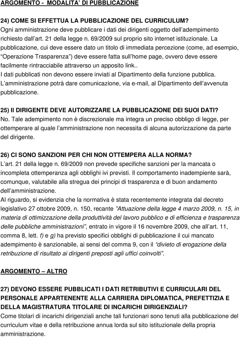 La pubblicazione, cui deve essere dato un titolo di immediata percezione (come, ad esempio, Operazione Trasparenza ) deve essere fatta sull home page, ovvero deve essere facilmente rintracciabile