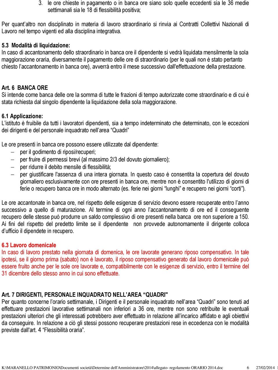 3 Modalità di liquidazione: In caso di accantonamento dello straordinario in banca ore il dipendente si vedrà liquidata mensilmente la sola maggiorazione oraria, diversamente il pagamento delle ore