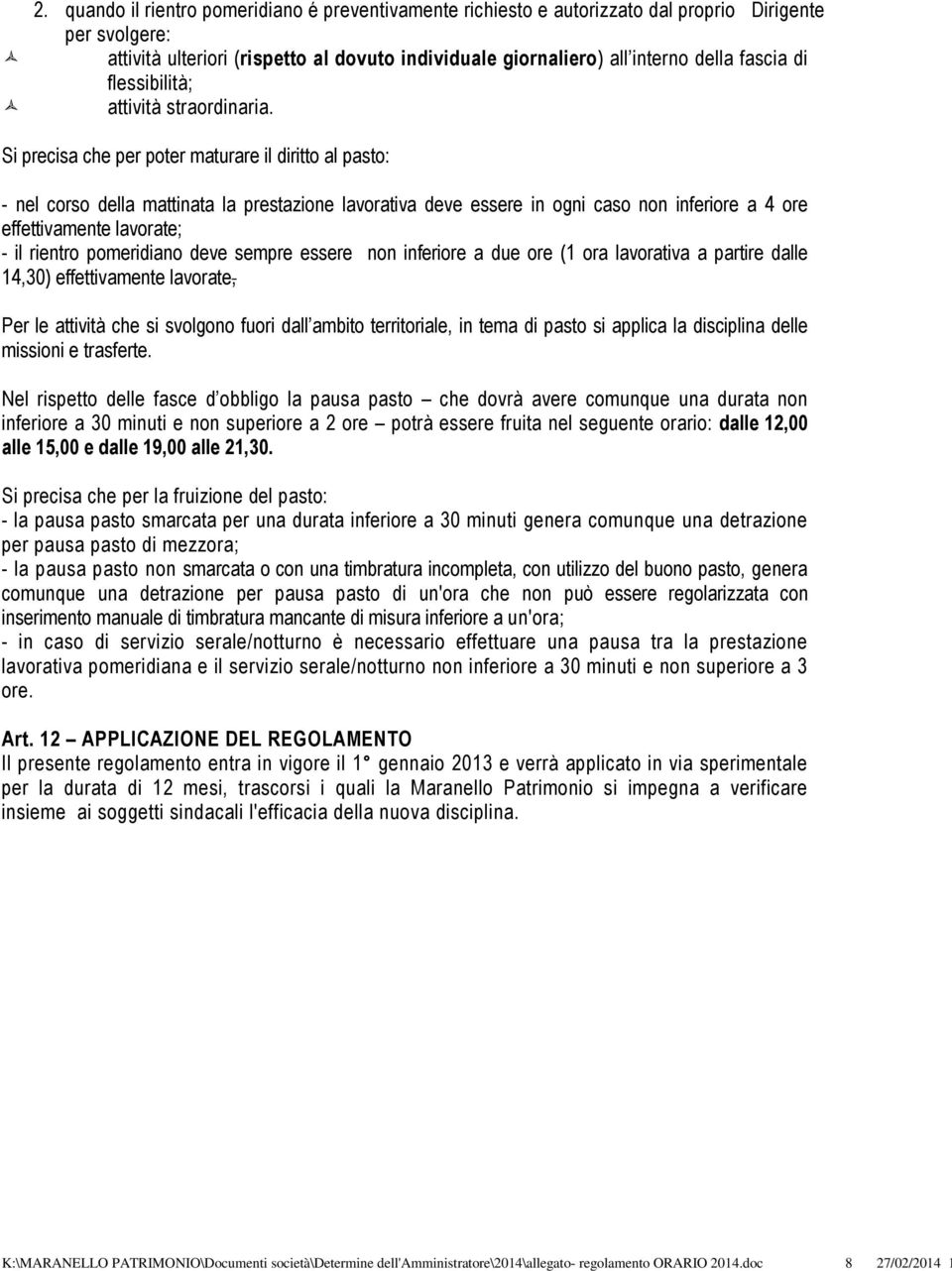 Si precisa che per poter maturare il diritto al pasto: - nel corso della mattinata la prestazione lavorativa deve essere in ogni caso non inferiore a 4 ore effettivamente lavorate; - il rientro