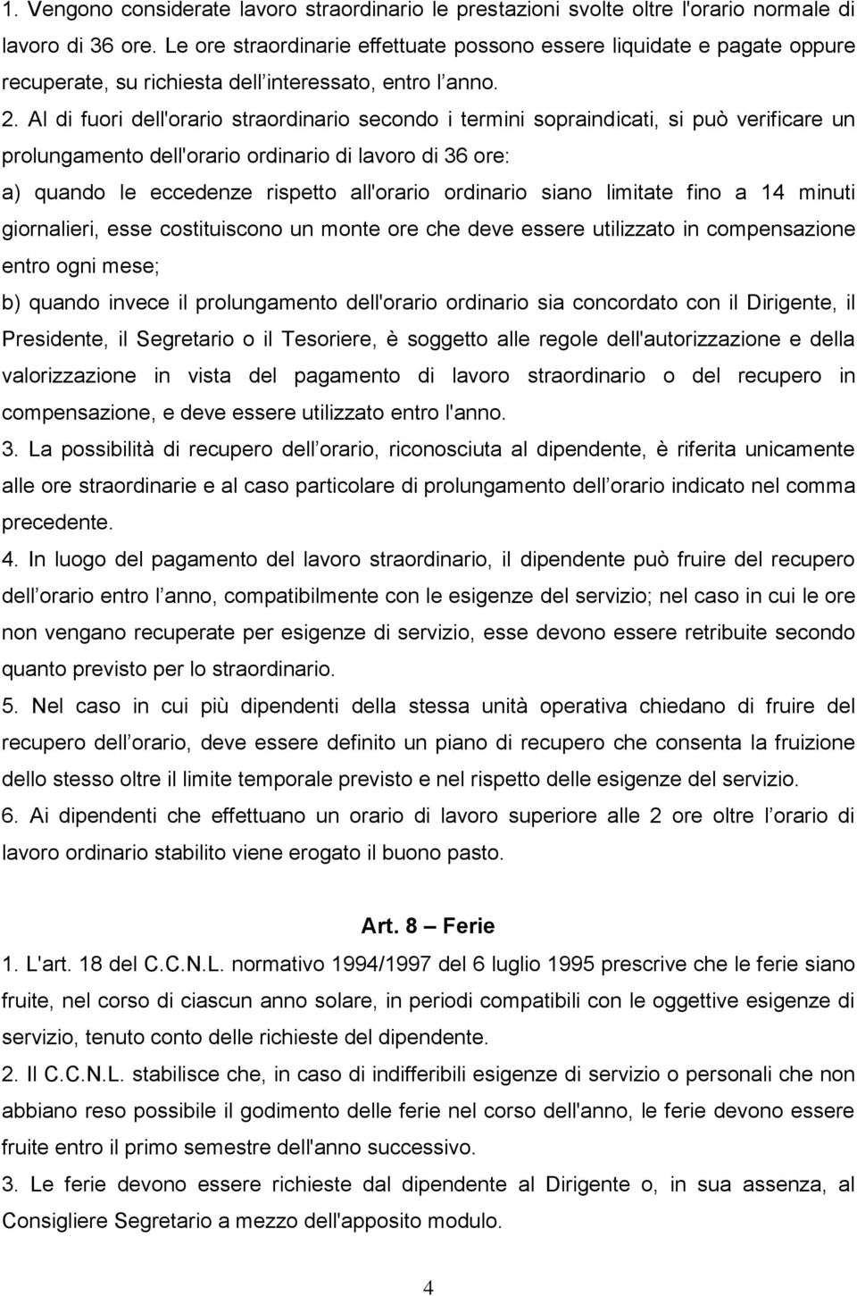 Al di fuori dell'orario straordinario secondo i termini sopraindicati, si può verificare un prolungamento dell'orario ordinario di lavoro di 36 ore: a) quando le eccedenze rispetto all'orario