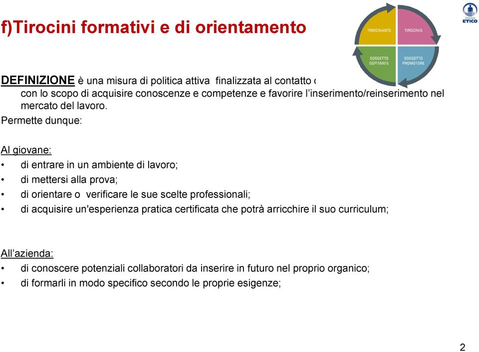 Permette dunque: Al giovane: di entrare in un ambiente di lavoro; di mettersi alla prova; di orientare o verificare le sue scelte professionali; di acquisire