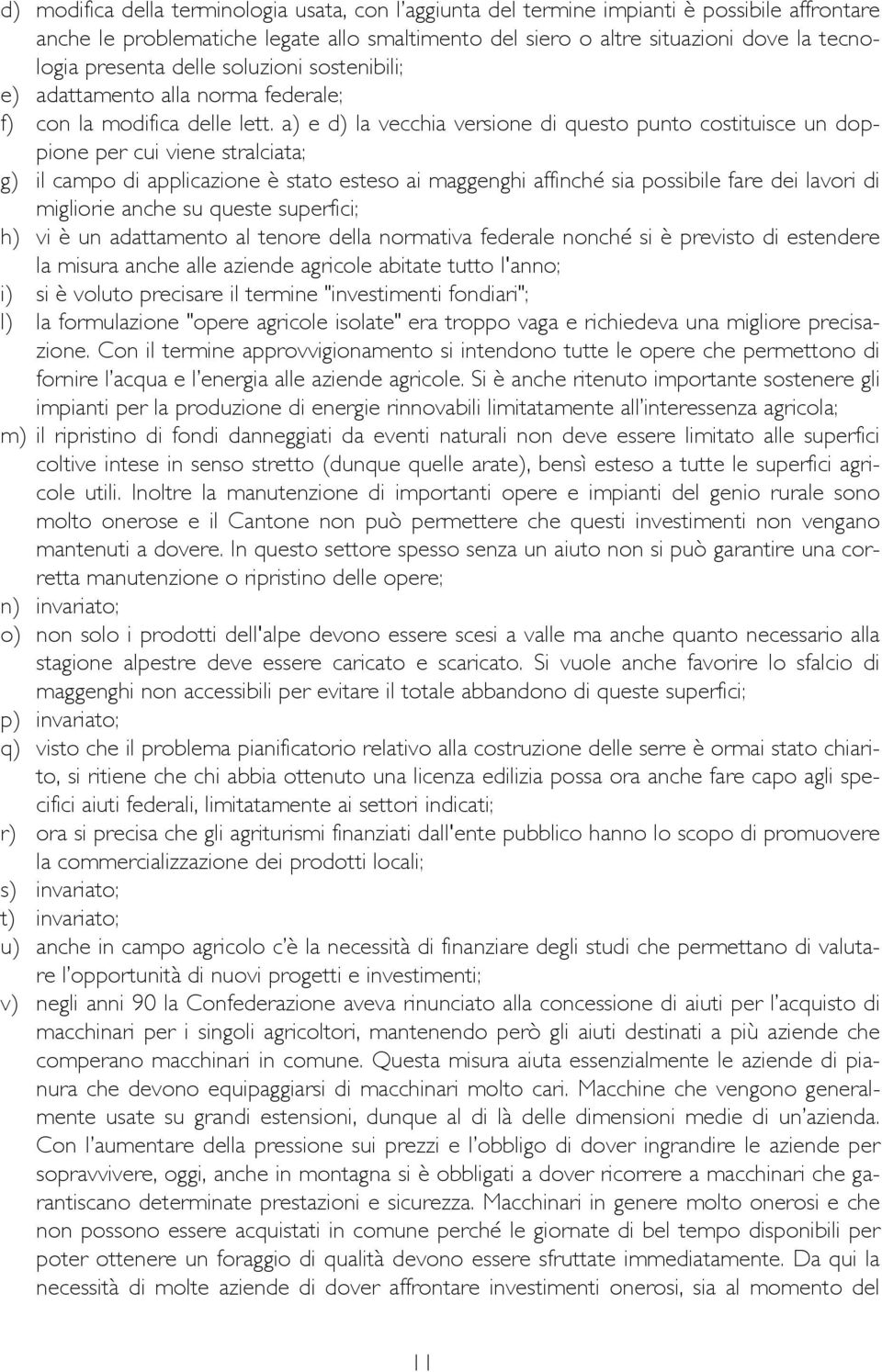 a) e d) la vecchia versione di questo punto costituisce un doppione per cui viene stralciata; g) il campo di applicazione è stato esteso ai maggenghi affinché sia possibile fare dei lavori di