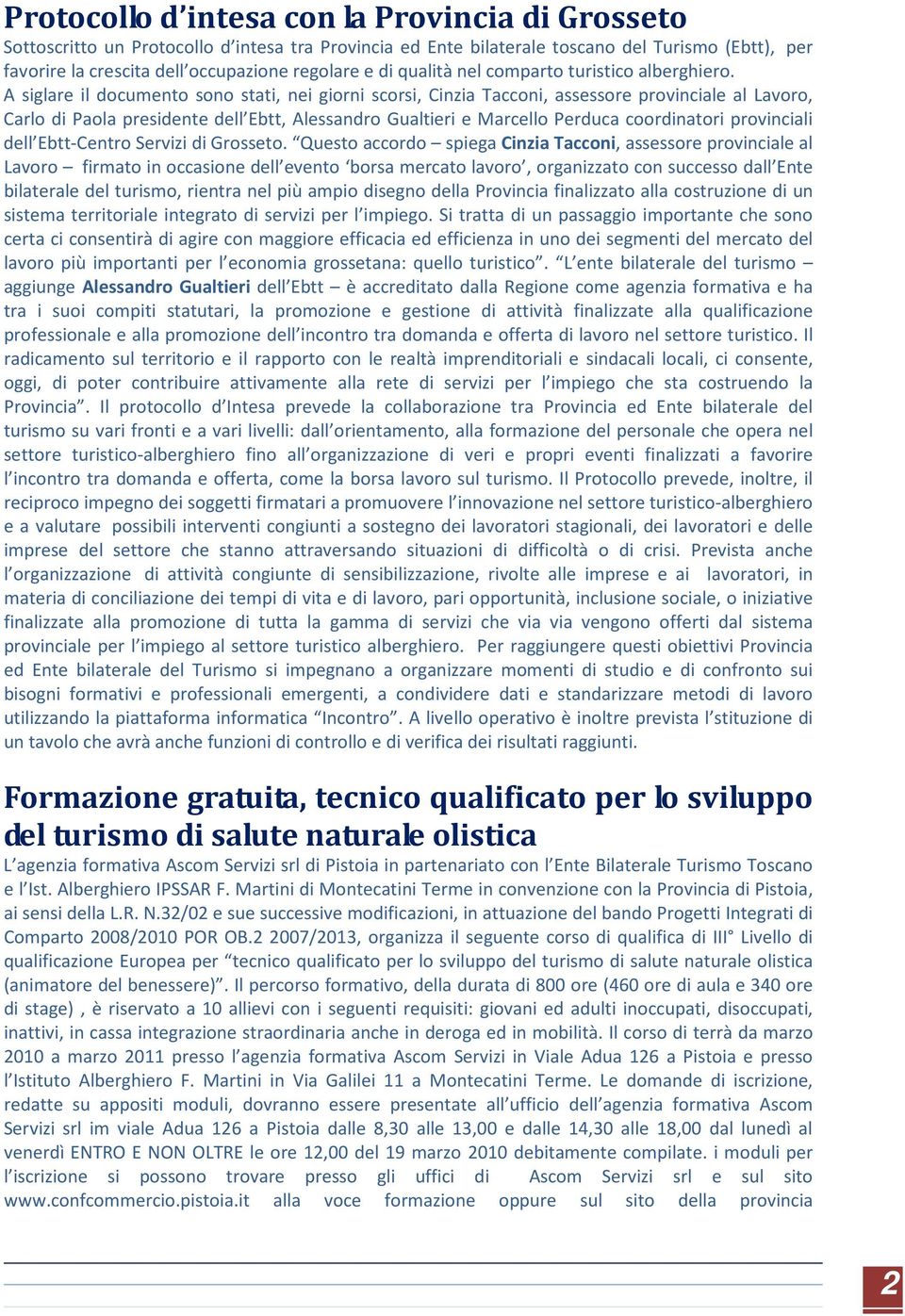 A siglare il documento sono stati, nei giorni scorsi, Cinzia Tacconi, assessore provinciale al Lavoro, Carlo di Paola presidente dell Ebtt, Alessandro Gualtieri e Marcello Perduca coordinatori