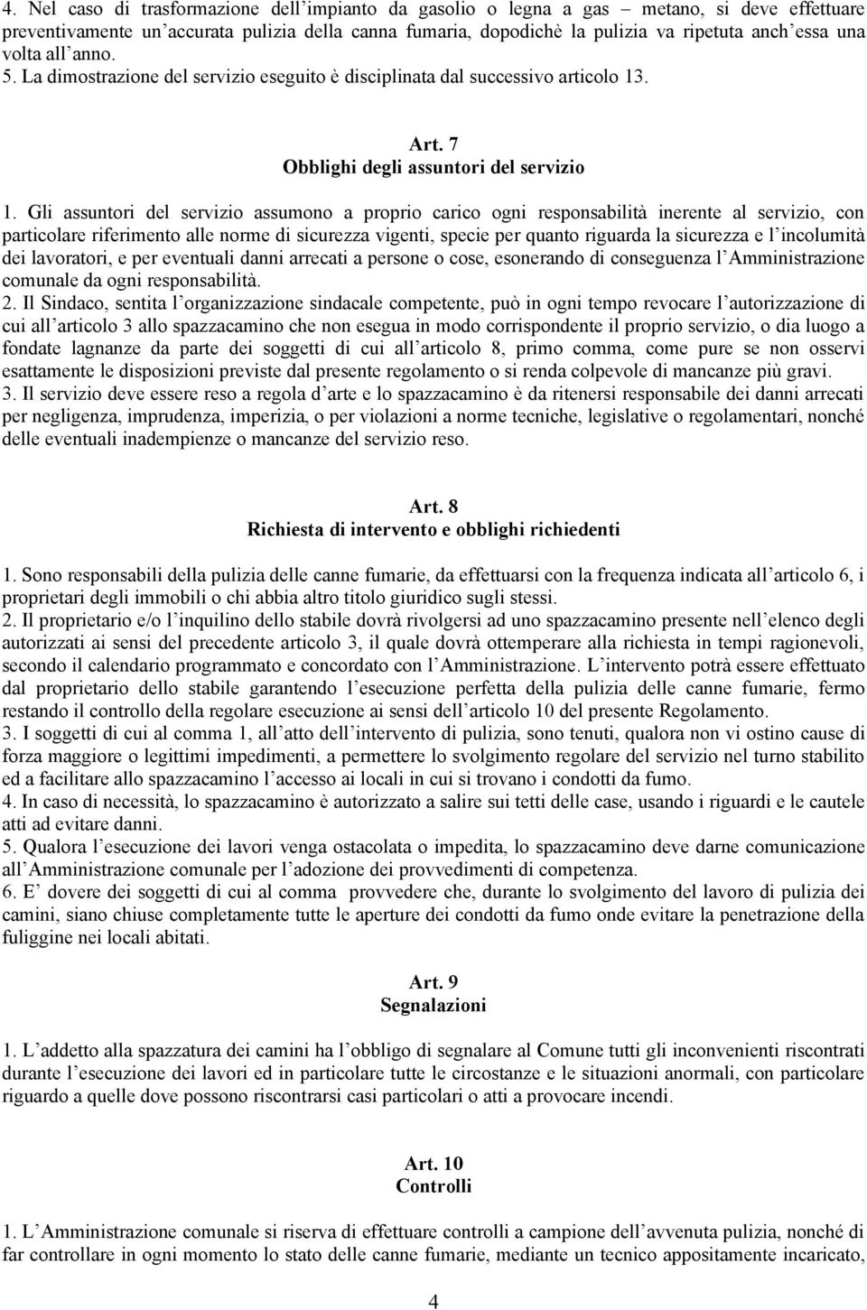 Gli assuntori del servizio assumono a proprio carico ogni responsabilità inerente al servizio, con particolare riferimento alle norme di sicurezza vigenti, specie per quanto riguarda la sicurezza e l