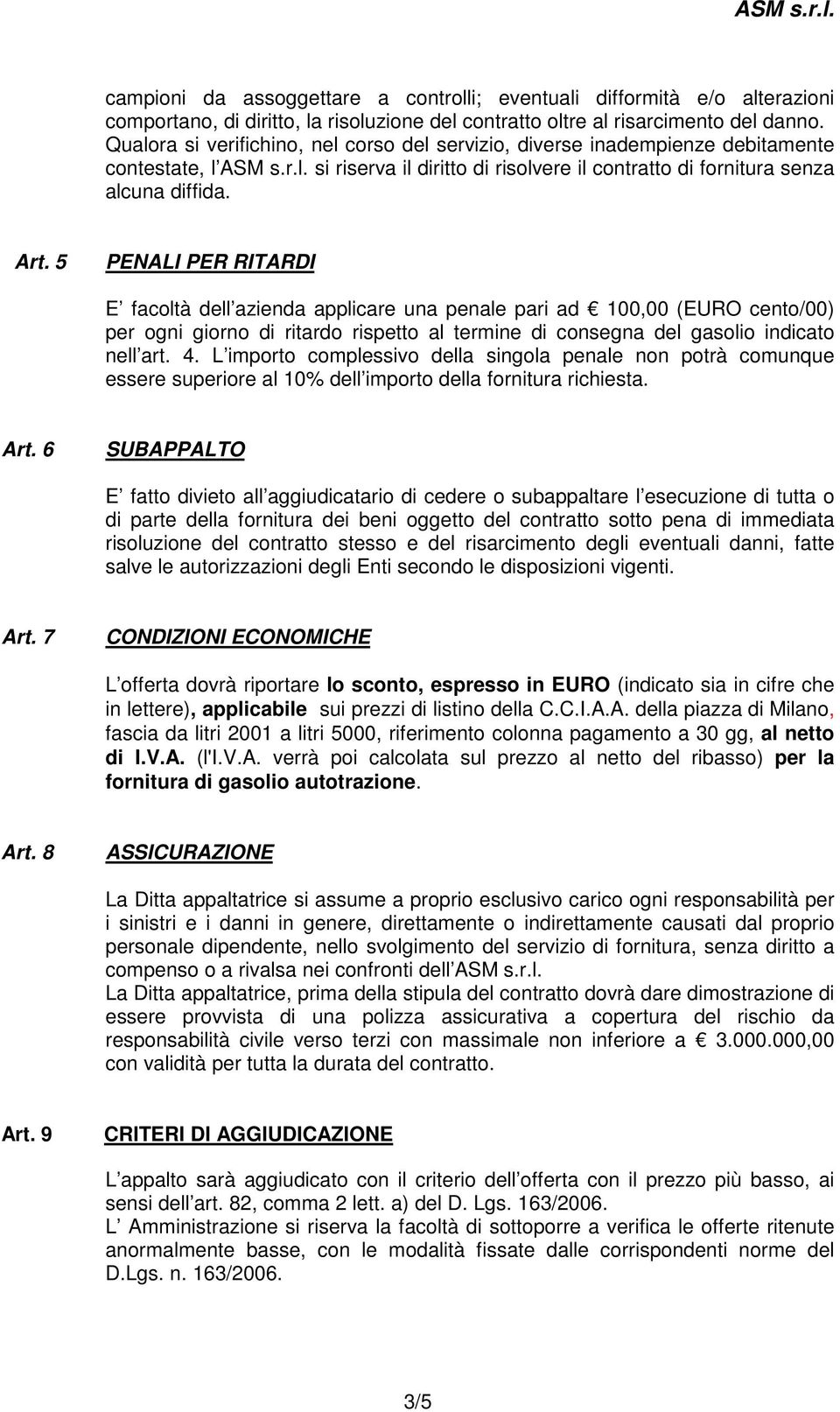 5 PENALI PER RITARDI E facoltà dell azienda applicare una penale pari ad 100,00 (EURO cento/00) per ogni giorno di ritardo rispetto al termine di consegna del gasolio indicato nell art. 4.