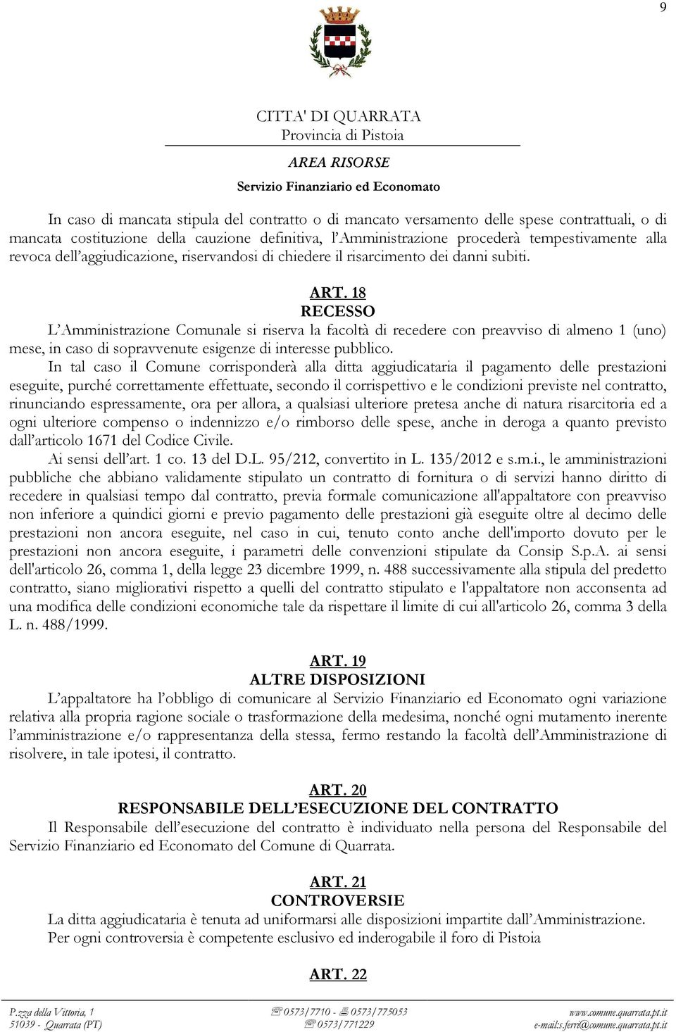 18 RECESSO L Amministrazione Comunale si riserva la facoltà di recedere con preavviso di almeno 1 (uno) mese, in caso di sopravvenute esigenze di interesse pubblico.