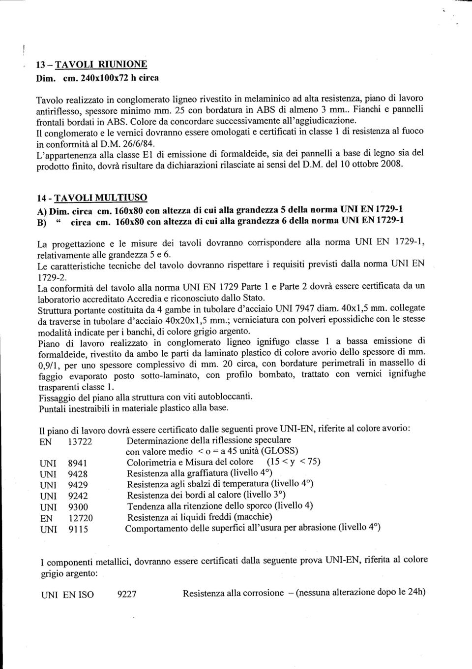 Il conglomerato e le vernici dovranno essere omologati e certificati in classe I di resistenza al fuoco in conformità al D.M. 2616184.