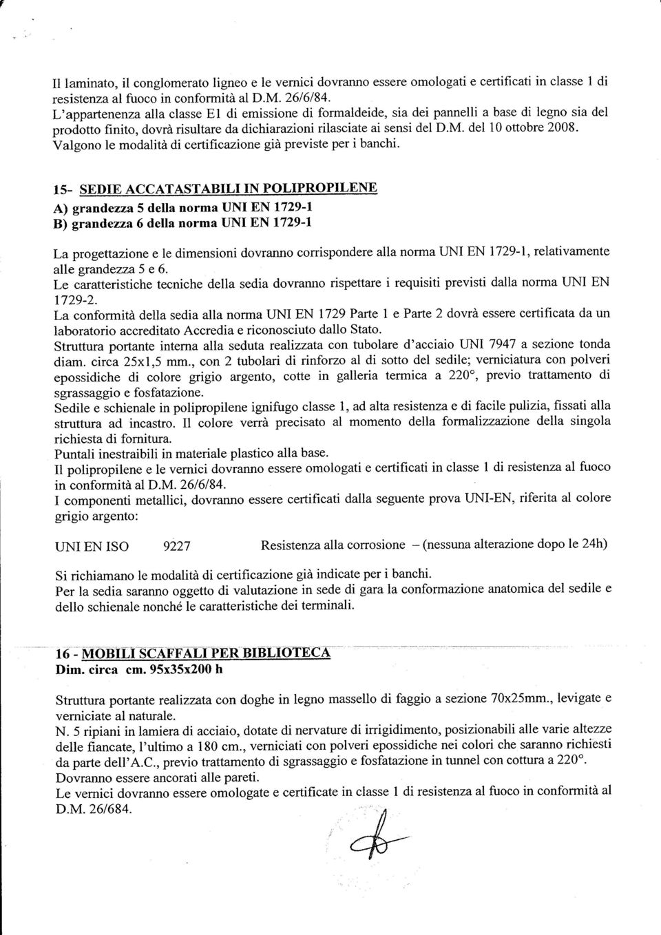 15- SEDIE ACCATASTABILI IN POLIPROPILENE A) grandezza 5 della norma UNI EN 1729-1 B) grandezza 6 della norma UNI EN 1729-1 La progettazione e le dimensioni dovranno corrispondere alla norrna UNI EN