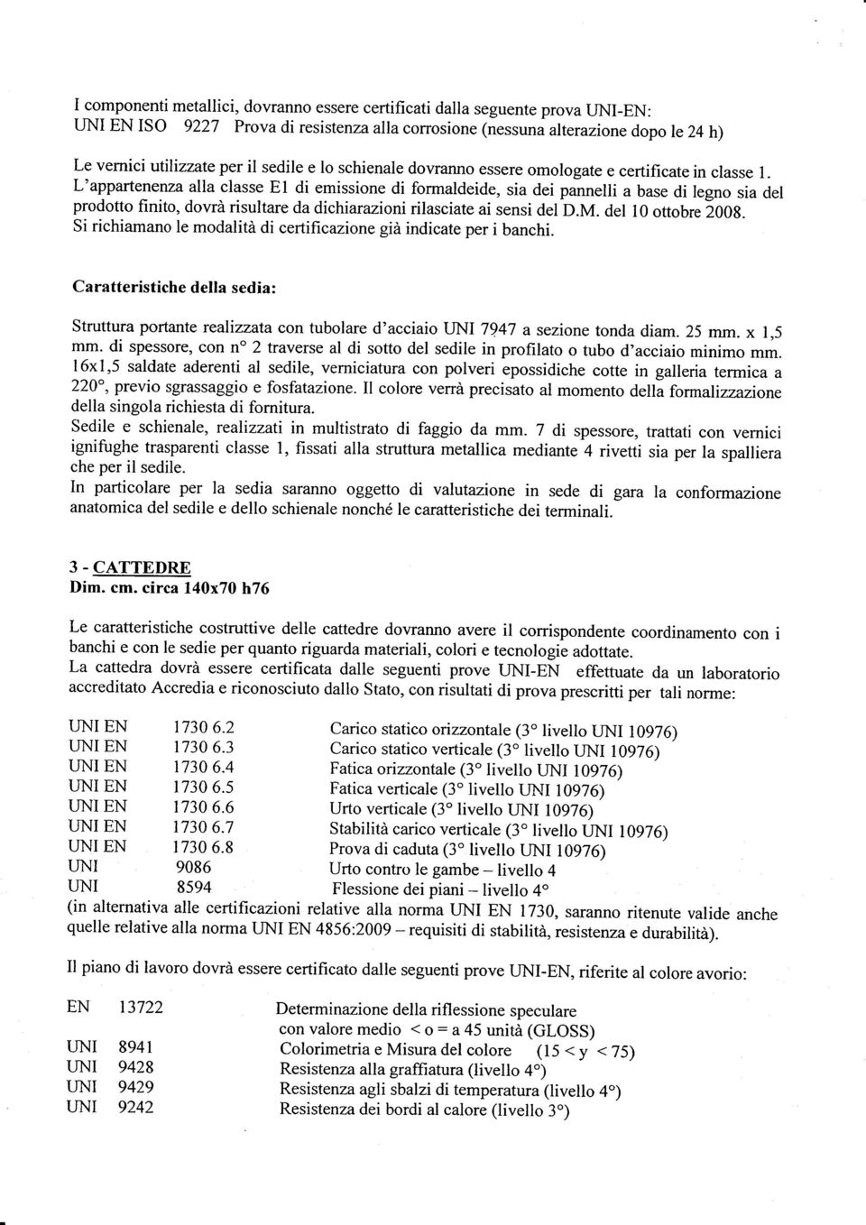 Caratteristiche della sedia: Struttura portante realizzata con tubolare d'acciaio UNI 7947 a sezione tonda diam. 25 mm. x 1,5 mm.