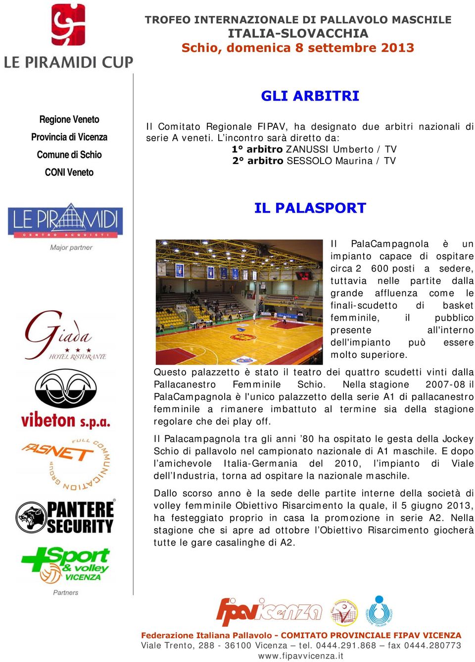 partite dalla grande affluenza come le finali-scudetto di basket femminile, il pubblico presente all'interno dell'impianto può essere molto superiore.