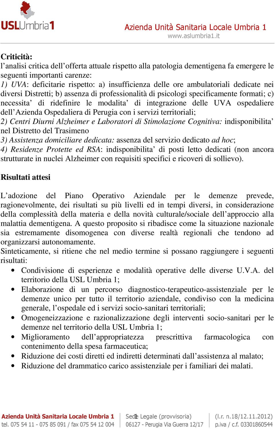 Azienda Ospedaliera di Perugia con i servizi territoriali; 2) Centri Diurni Alzheimer e Laboratori di Stimolazione Cognitiva: indisponibilita nel Distretto del Trasimeno 3) Assistenza domiciliare
