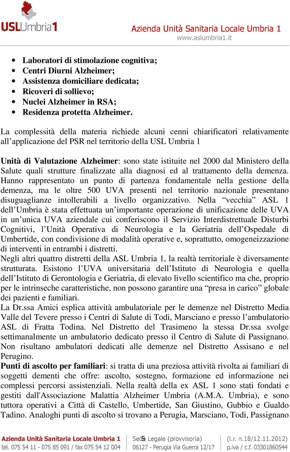 2000 dal Ministero della Salute quali strutture finalizzate alla diagnosi ed al trattamento della demenza.