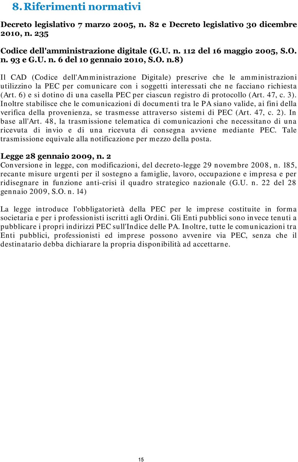 6) e si dotino di una casella PEC per ciascun registro di protocollo (Art. 47, c. 3).
