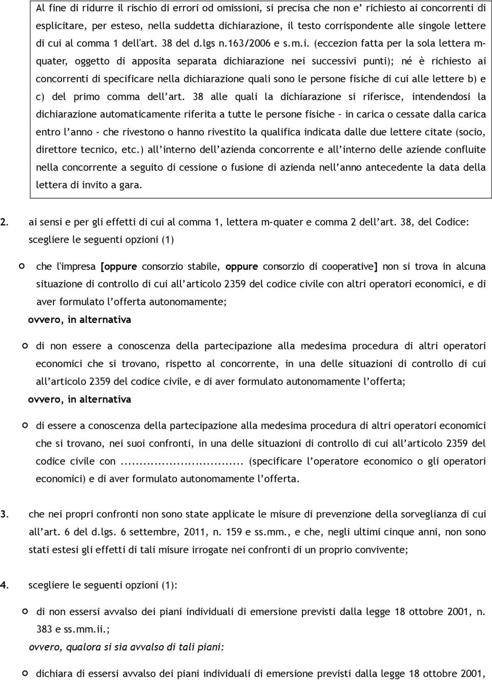 cui al comma 1 dell'art. 38 del d.lgs n.163/2006 e s.m.i. (eccezion fatta per la sola lettera m- quater, oggetto di apposita separata dichiarazione nei successivi punti); né è richiesto ai