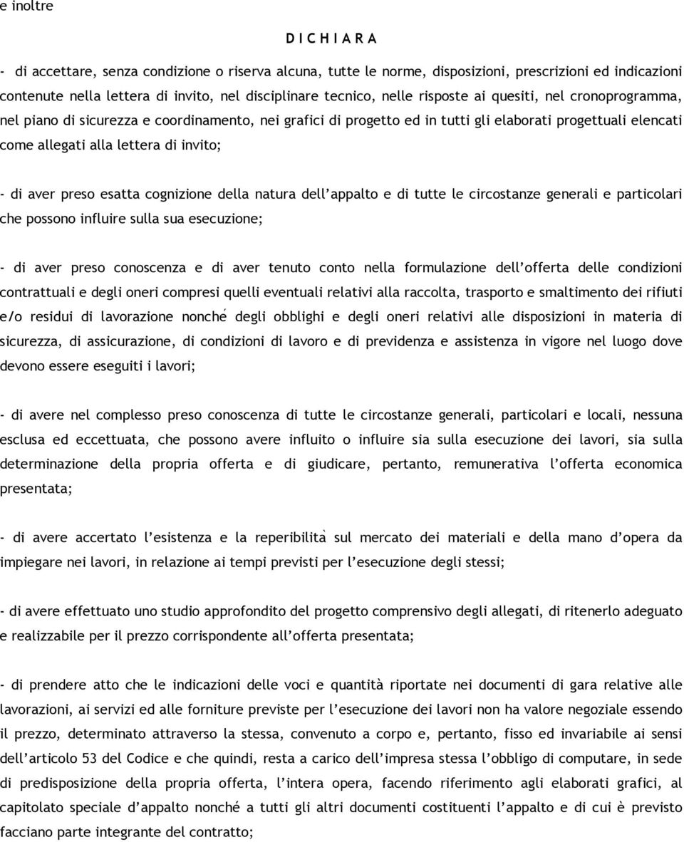 di aver preso esatta cognizione della natura dell appalto e di tutte le circostanze generali e particolari che possono influire sulla sua esecuzione; - di aver preso conoscenza e di aver tenuto conto